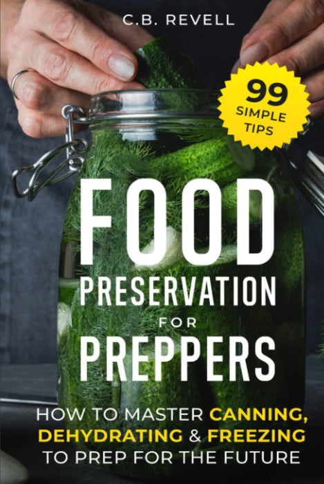 Food Preservation for Preppers: How to Master Canning, Dehydrating & Freezing with 99 Simple Tips to Prep for the Future